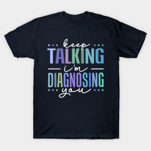 keep talking i'm diagnosing you T-Shirt